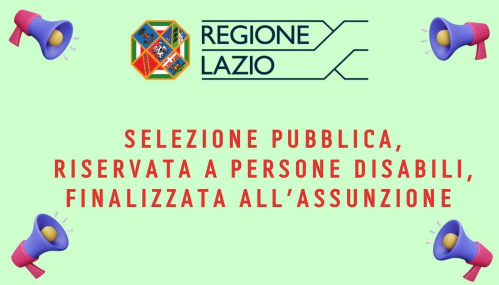 REGIONE LAZIO – Indetta selezione pubblica, riservata a persone con disabilità, finalizzata all’assunzione